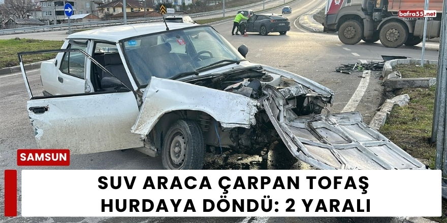 SUV Araca Çarpan Tofaş Hurdaya Döndü: 2 Yaralı