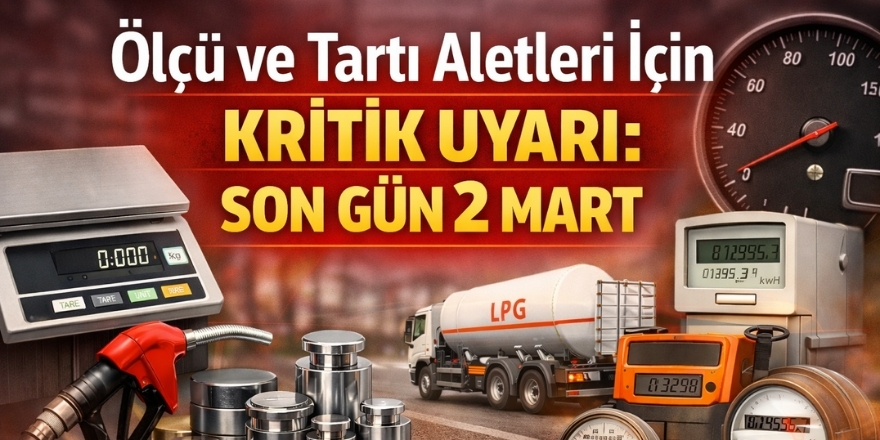 Ölçü ve Tartı Aletleri İçin Kritik Uyarı: Son Gün 2 Mart