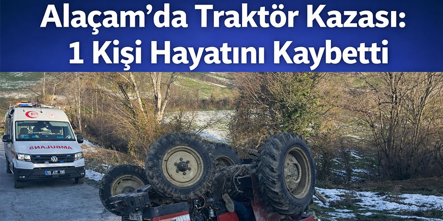 Alaçam’da Traktör Kazası: 1 Kişi Hayatını Kaybetti