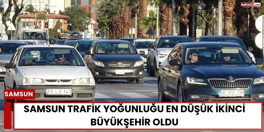 Samsun Trafik Yoğunluğu En Düşük İkinci Büyükşehir Oldu