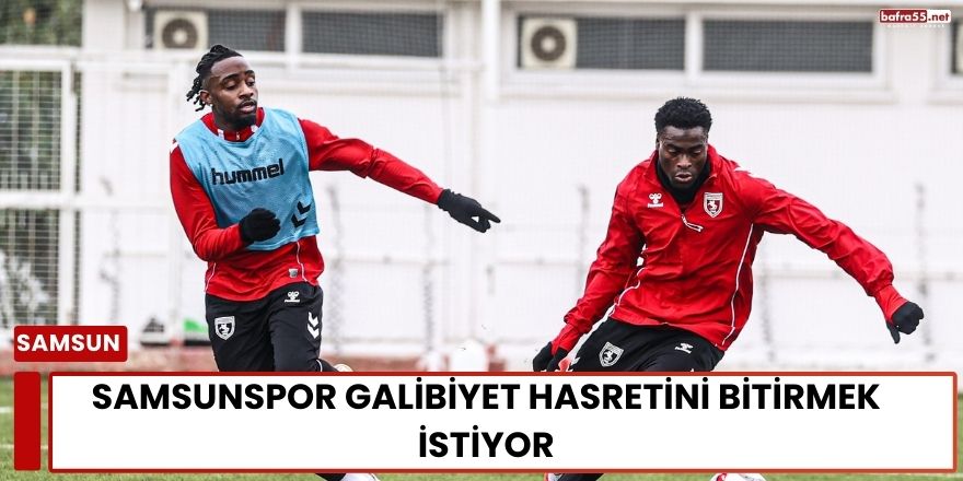 Samsunspor Galibiyet Hasretini Bitirmek İstiyor