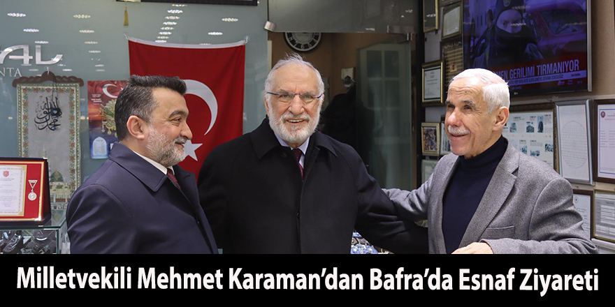 Milletvekili Mehmet Karaman’dan Bafra’da Esnaf Ziyareti