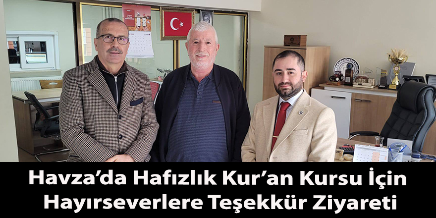 Havza’da Hafızlık Kur’an Kursu İçin Hayırseverlere Teşekkür Ziyareti