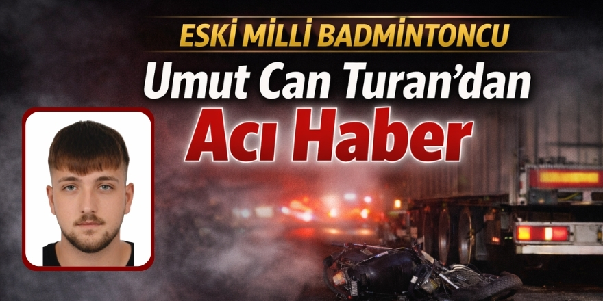 Eski Milli Badmintoncu Umut Can Turan’dan Acı Haber