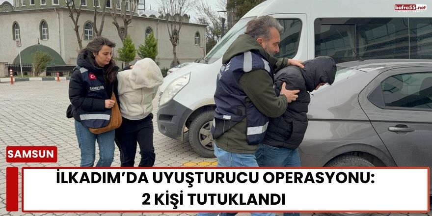 İlkadım’da Uyuşturucu Operasyonu: 2 Kişi Tutuklandı