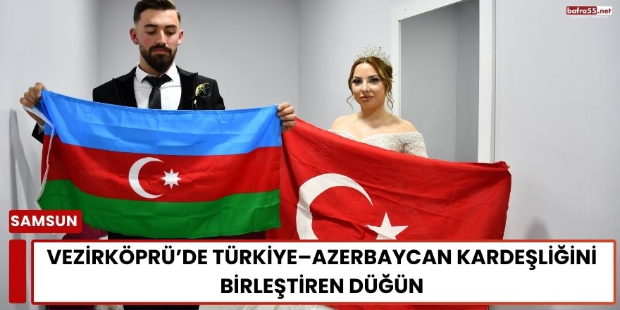 Vezirköprü’de Türkiye–Azerbaycan Kardeşliğini Birleştiren Düğün