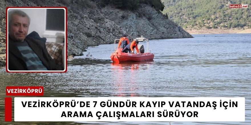 Vezirköprü’de 7 Gündür Kayıp Vatandaş İçin Arama Çalışmaları Sürüyor