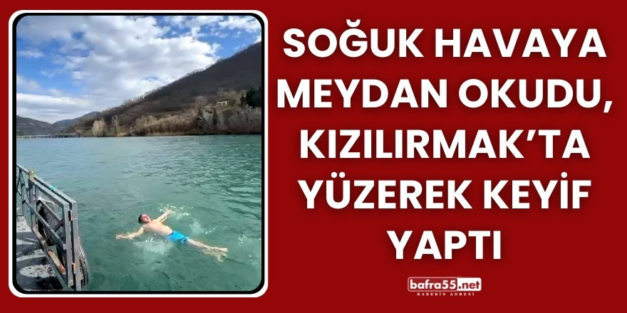 Soğuk Havaya Meydan Okudu, Kızılırmak’ta Yüzerek Keyif Yaptı