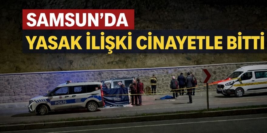 Samsun’da Yasak İlişki Cinayetle Bitti