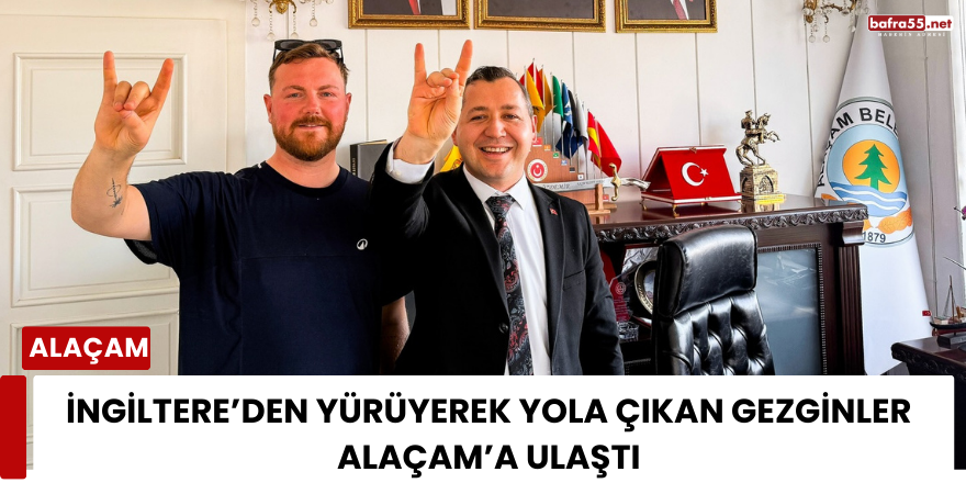 İngiltere’den Yürüyerek Yola Çıkan Gezginler Alaçam’a Ulaştı