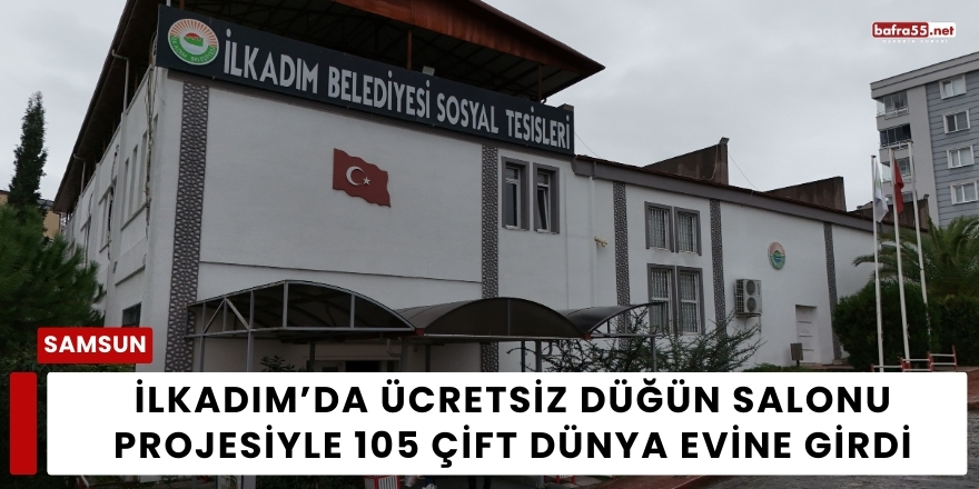 İlkadım’da Ücretsiz Düğün Salonu Projesiyle 105 Çift Dünya Evine Girdi