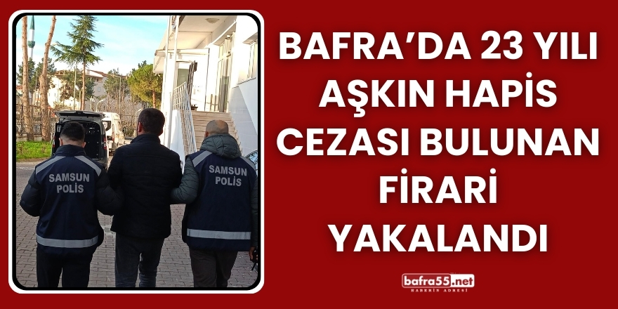 Bafra’da 23 Yılı Aşkın Hapis Cezası Bulunan Firari Yakalandı