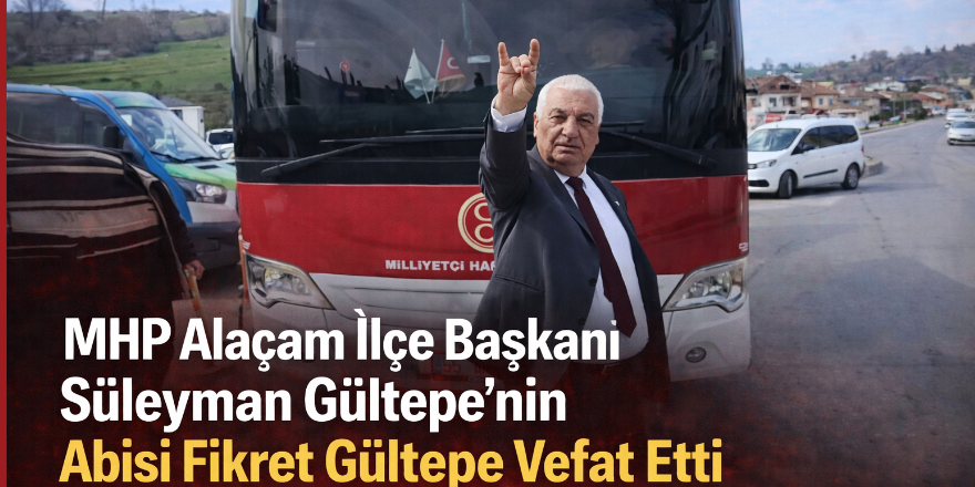 MHP Alaçam İlçe Başkanı Süleyman Gültepe’nin Abisi Fikret Gültepe Vefat Etti
