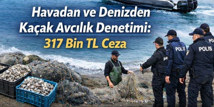 Havadan ve Denizden Kaçak Avcılık Denetimi: 317 Bin TL Ceza