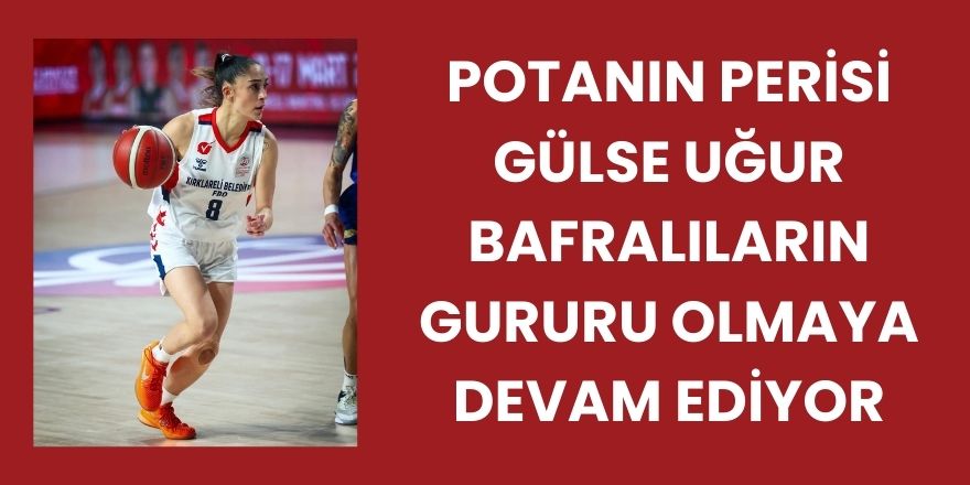 Potanın Perisi Gülse Uğur Bafralıların Gururu Olmaya Devam Ediyor