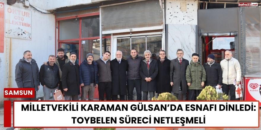 Milletvekili Karaman Gülsan’da Esnafı Dinledi: Toybelen Süreci Netleşmeli