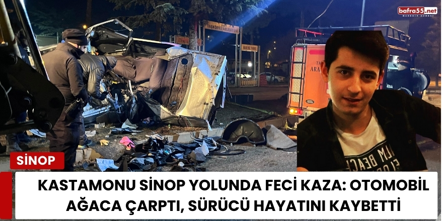 Kastamonu Sinop Yolunda Feci Kaza: Otomobil Ağaca Çarptı, Sürücü Hayatını Kaybetti