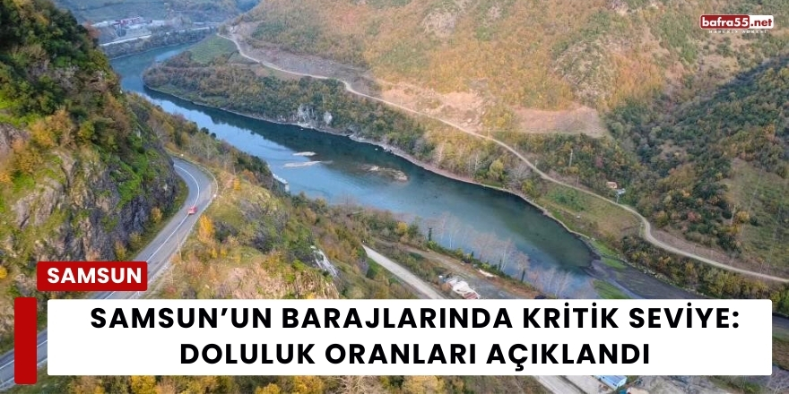 Samsun’un Barajlarında Kritik Seviye: Doluluk Oranları Açıklandı