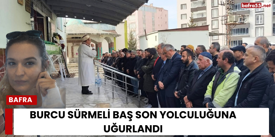 Burcu Sürmeli Baş Son Yolculuğuna Uğurlandı