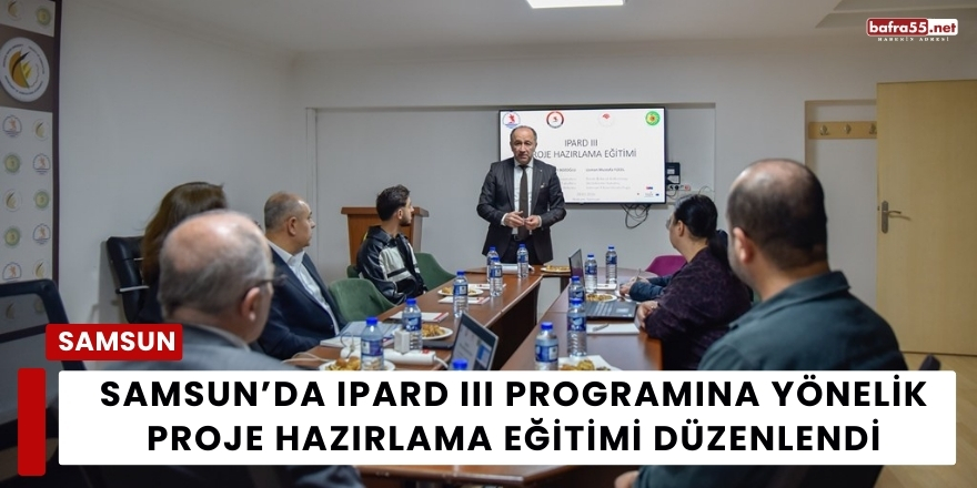Samsun’da IPARD III Programına Yönelik Proje Hazırlama Eğitimi Düzenlendi