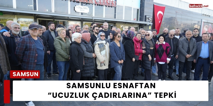Samsunlu Esnaftan “Ucuzluk Çadırlarına” Tepki