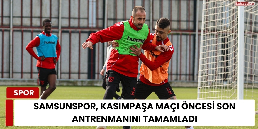 Samsunspor, Kasımpaşa Maçı Öncesi Son Antrenmanını Tamamladı