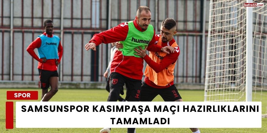 Samsunspor Kasımpaşa Maçı Hazırlıklarını Tamamladı