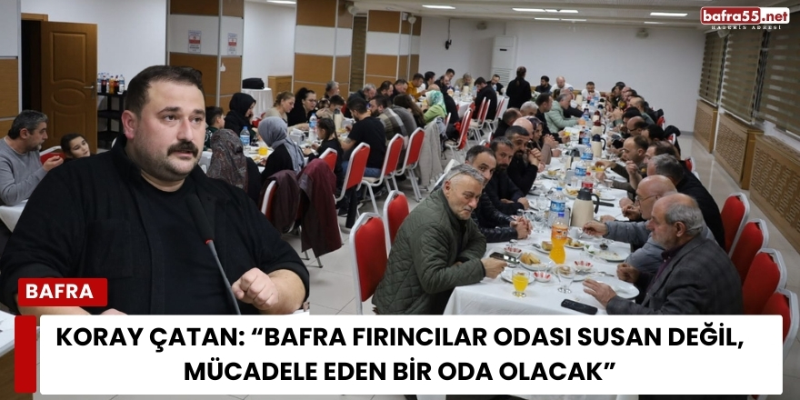 Koray Çatan: “Bafra Fırıncılar Odası Susan Değil, Mücadele Eden Bir Oda Olacak”