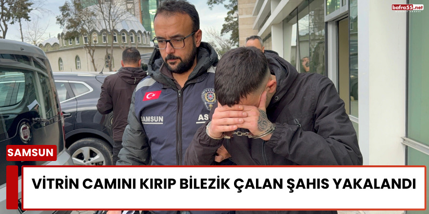 Vitrin Camını Kırıp Bilezik Çalan Şahıs Yakalandı