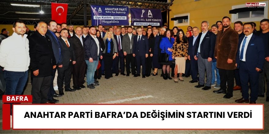 Anahtar Parti Bafra’da Değişimin Startını Verdi