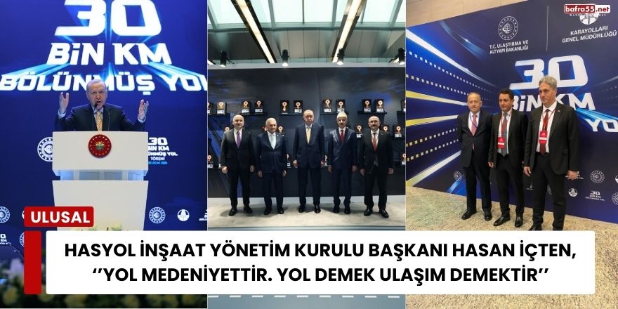 HASYOL İnşaat Yönetim Kurulu Başkanı Hasan İçten, ‘’Yol Medeniyettir. Yol Demek Ulaşım Demektir’’