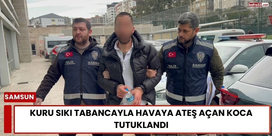 Kuru Sıkı Tabancayla Havaya Ateş Açan Koca Tutuklandı