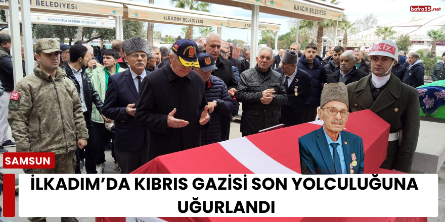 İlkadım’da Kıbrıs Gazisi Son Yolculuğuna Uğurlandı
