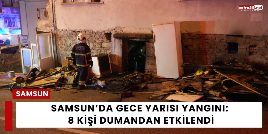 Samsun’da Gece Yarısı Yangını: 8 Kişi Dumandan Etkilendi