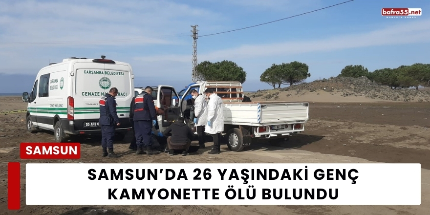 Samsun’da 26 Yaşındaki Genç Kamyonette Ölü Bulundu