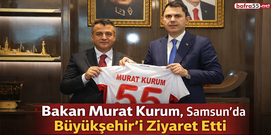 Bakan Murat Kurum, Samsun’da Büyükşehir’i Ziyaret Etti