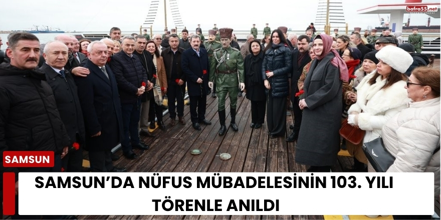 Samsun’da Nüfus Mübadelesinin 103. Yılı Törenle Anıldı
