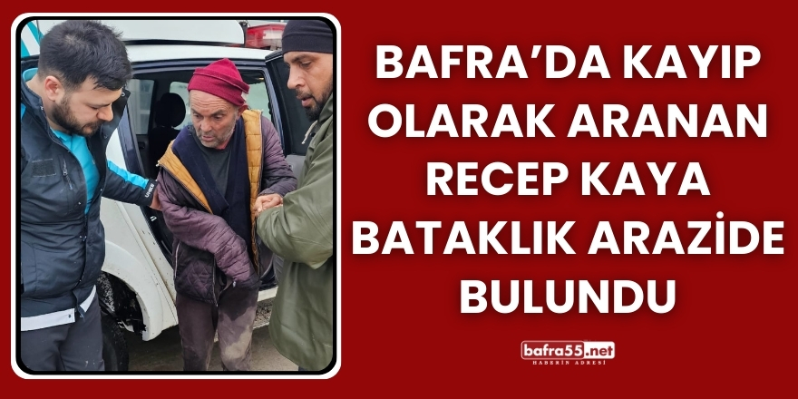 Bafra’da Kayıp Olarak Aranan Recep Kaya Bataklık Arazide Bulundu