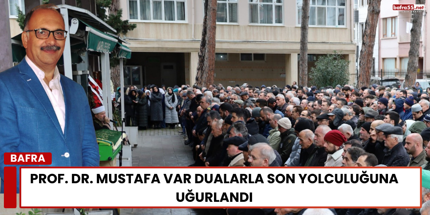 Prof. Dr. Mustafa Var Dualarla Son Yolculuğuna Uğurlandı