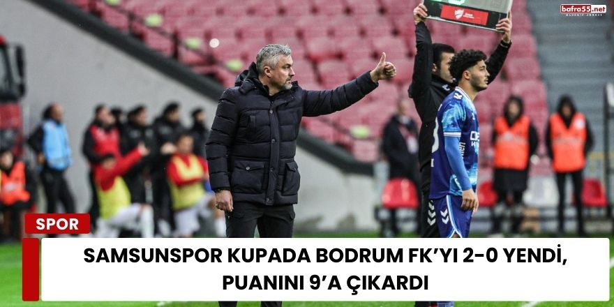 Samsunspor Kupada Bodrum FK’yı 2-0 Yendi, Puanını 9’a Çıkardı