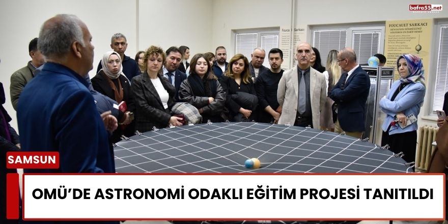 OMÜ’de Astronomi Odaklı Eğitim Projesi Tanıtıldı
