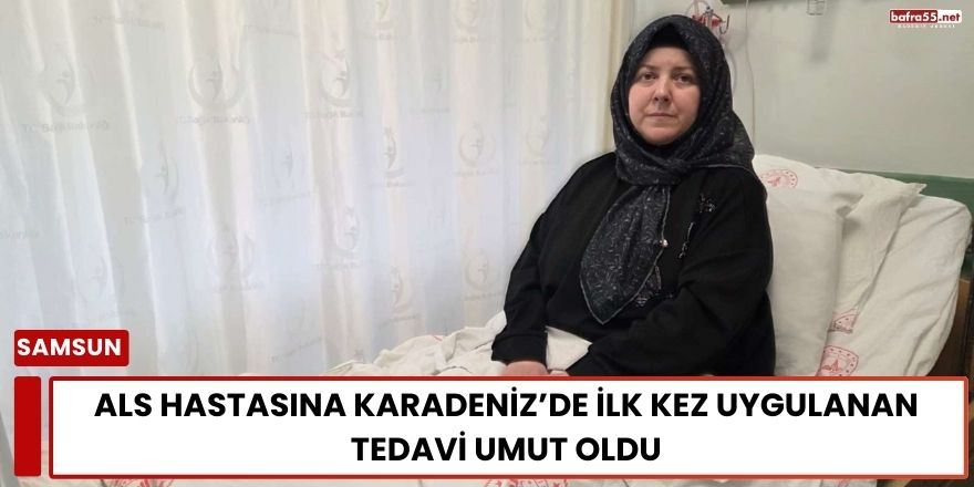 ALS Hastasına Karadeniz’de İlk Kez Uygulanan Tedavi Umut Oldu
