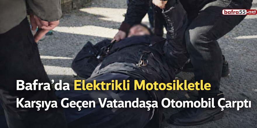 Bafra’da Elektrikli Motosikletle Karşıya Geçen Vatandaşa Otomobil Çarptı