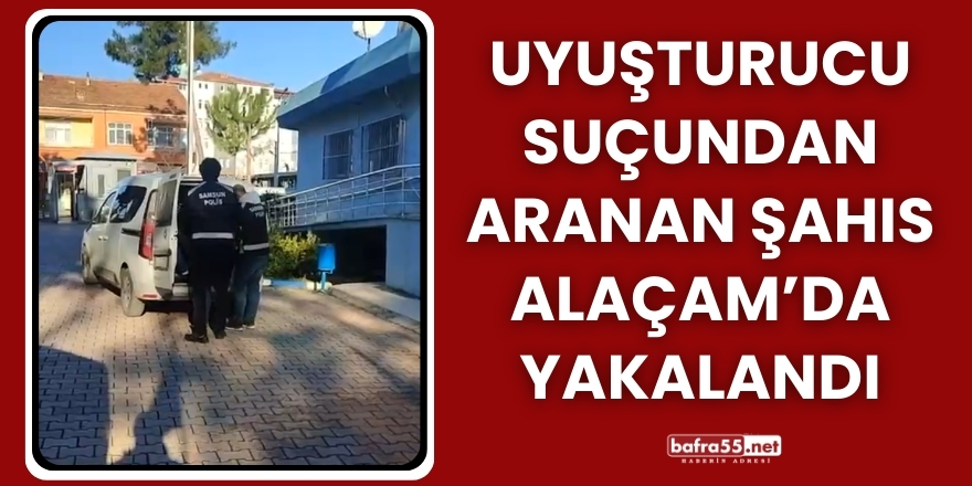 Uyuşturucu Suçundan Aranan Şahıs Alaçam’da Yakalandı