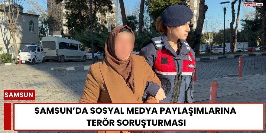 Samsun’da Sosyal Medya Paylaşımlarına Terör Soruşturması