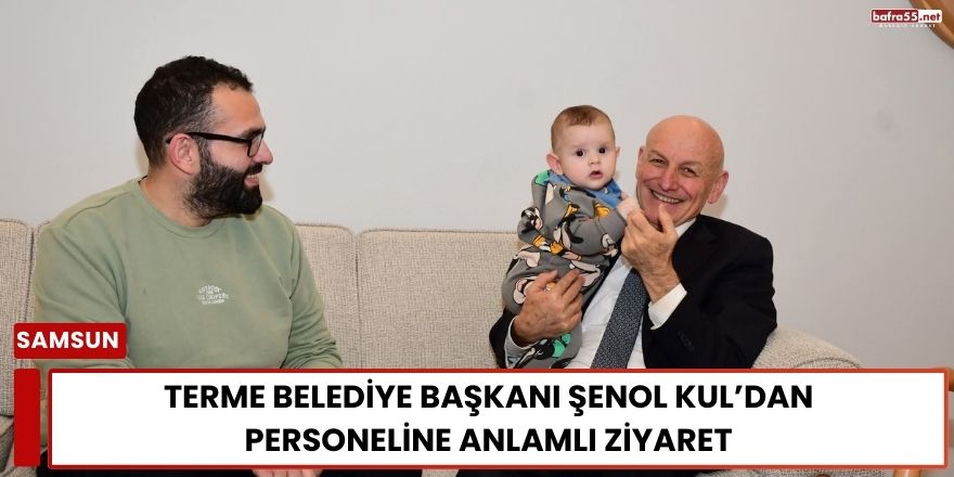 Terme Belediye Başkanı Şenol Kul’dan Personeline Anlamlı Ziyaret