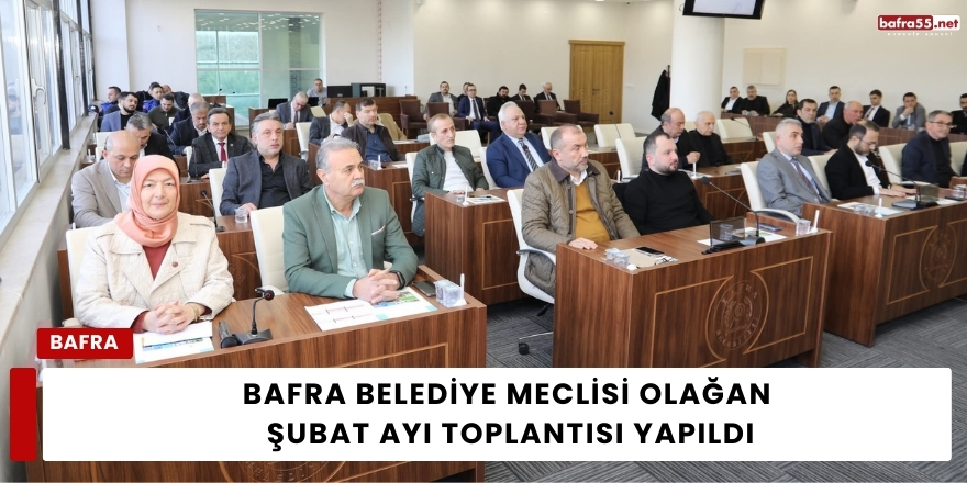 Bafra Belediye Meclisi Olağan Şubat Ayı Toplantısı Yapıldı