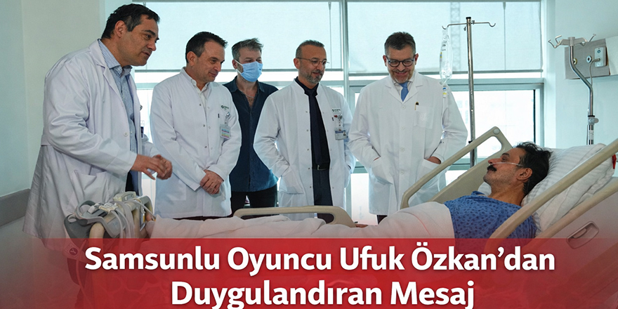 Samsunlu Oyuncu Ufuk Özkan’dan Duygulandıran Mesaj