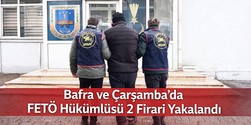Bafra ve Çarşamba'da FETÖ Hükümlüsü 2 Firari Yakalandı