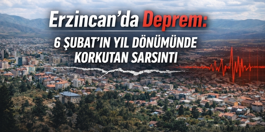 Erzincan’da Deprem: 6 Şubat’ın Yıl Dönümünde Korkutan Sarsıntı